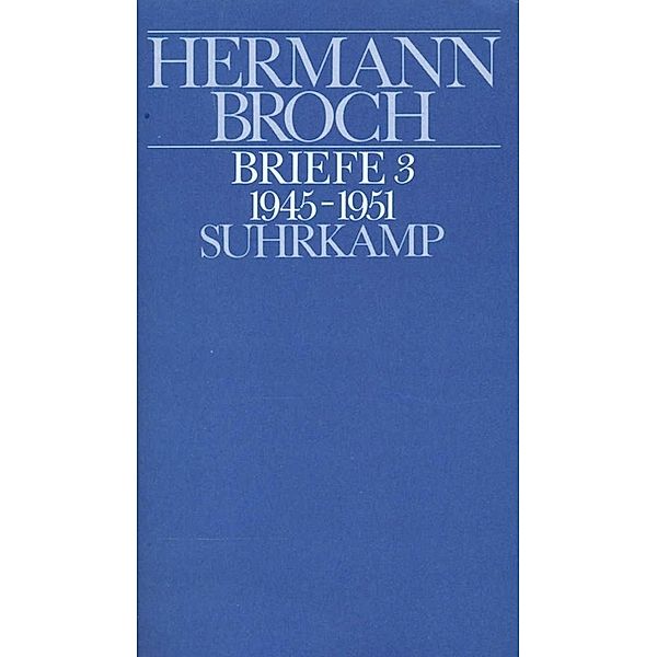 Kommentierte Werkausgabe, 13 Bde. in 17 Tl.-Bdn. / 13/3 / Briefe (1945-1951), Hermann Broch