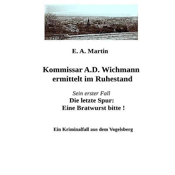 Kommissar A.D. Wichmann ermittelt im Ruhestand, E. A. Martin