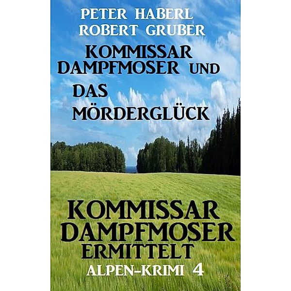 Kommissar Dampfmoser und das Mörderglück Alpenkrimi 4, Peter Haberl, Robert Gruber