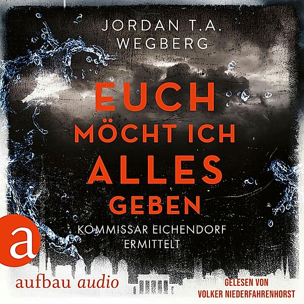 Kommissar Eichendorf ermittelt - 3 - Euch möcht ich alles geben, Jordan T.A. Wegberg