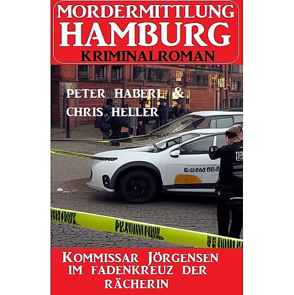 Kommissar Jörgensen im Fadenkreuz der Rächerin: Mordermittlung Hamburg Kriminalroman, Chris Heller, Peter Haberl