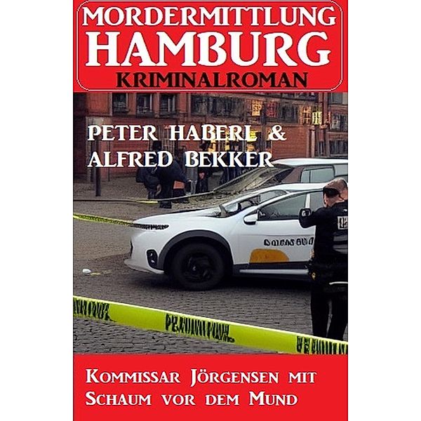 Kommissar Jörgensen mit Schaum vor dem Mund: Mordermittlung Hamburg Kriminalroman, Peter Haberl, Alfred Bekker