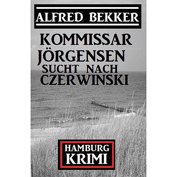 Kommissar Jörgensen sucht nach Czerwinski: Kommissar Jörgensen Hamburg Krimi, Alfred Bekker