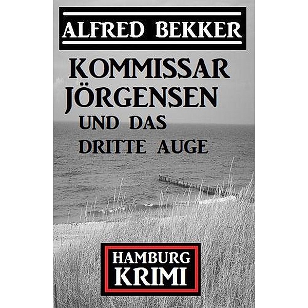 Kommissar Jörgensen und das dritte Auge: Kommissar Jörgensen Hamburg Krimi, Alfred Bekker