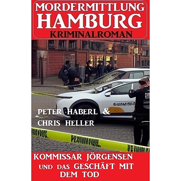 Kommissar Jörgensen und das Geschäft mit dem Tod: Mordermittlung Hamburg Kriminalroman, Peter Haberl, Chris Heller