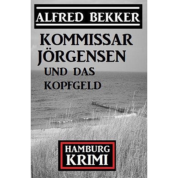Kommissar Jörgensen und das Kopfgeld: Hamburg Krimi, Alfred Bekker