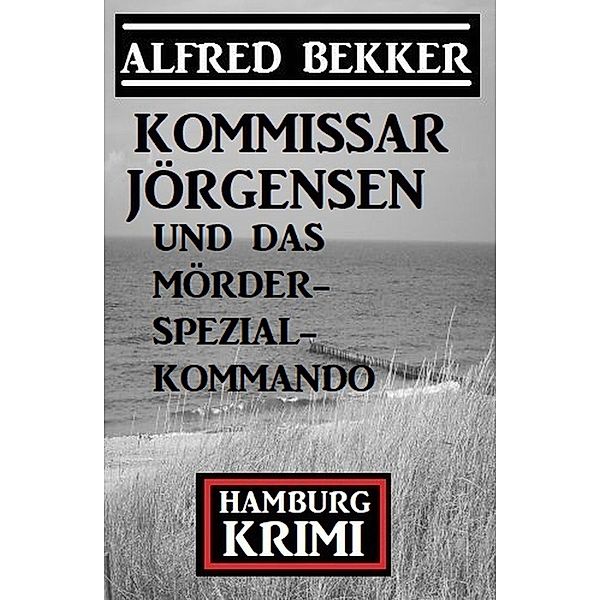 Kommissar Jörgensen und das Mörderspezialkommando: Hamburg Krimi, Alfred Bekker