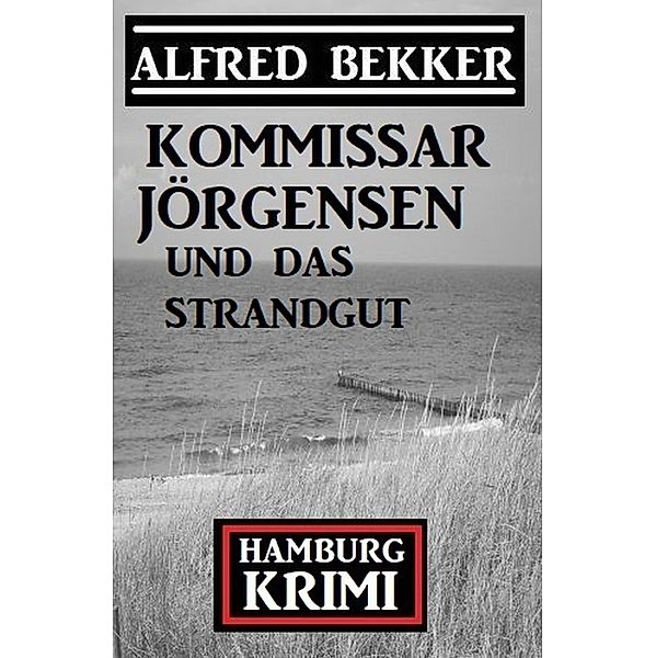 Kommissar Jörgensen und das Strandgut: Hamburg Krimi, Alfred Bekker