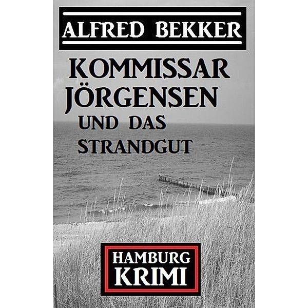 Kommissar Jörgensen und das Strandgut: Hamburg Krimi, Alfred Bekker