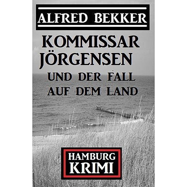 Kommissar Jörgensen und der Fall auf dem Land: Hamburg Krimi, Alfred Bekker