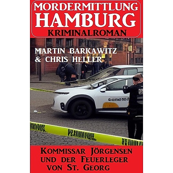 Kommissar Jörgensen und der Feuerleger von St. Georg: Mordermittlung Hamburg Kriminalroman, Martin Barkawitz, Chris Heller