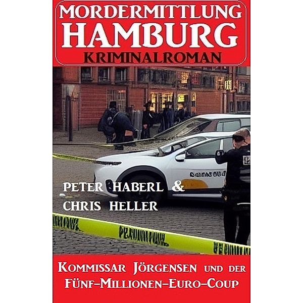Kommissar Jörgensen und der Fünf-Millionen-Euro-Coup: Mordermittlung Hamburg Kriminalroman, Peter Haberl, Chris Heller