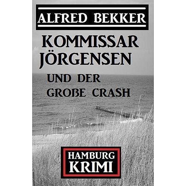 Kommissar Jörgensen und der große Crash: Kommissar Jörgensen Hamburg Krimi, Alfred Bekker