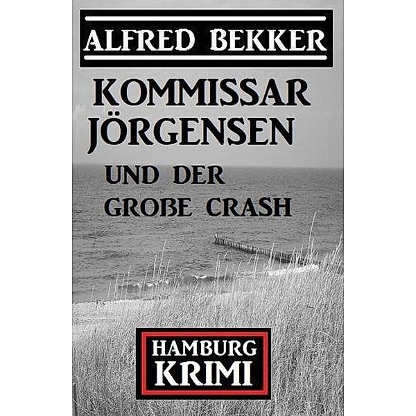 Kommissar Jörgensen und der große Crash: Kommissar Jörgensen Hamburg Krimi, Alfred Bekker