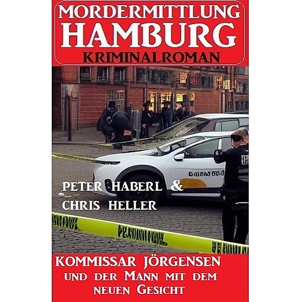 Kommissar Jörgensen und der Mann mit dem neuen Gesicht: Mordermittlung Hamburg Kriminalroman, Peter Haberl, Chris Heller