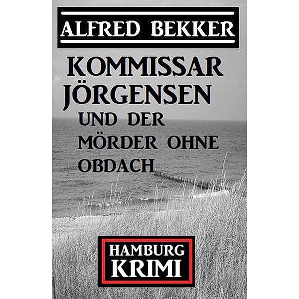 Kommissar Jörgensen und der Mörder ohne Obdach: Hamburg Krimi, Alfred Bekker
