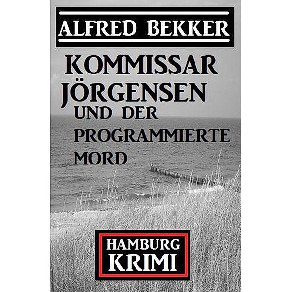 Kommissar Jörgensen und der programmierte Mord: Hamburg Krimi, Alfred Bekker