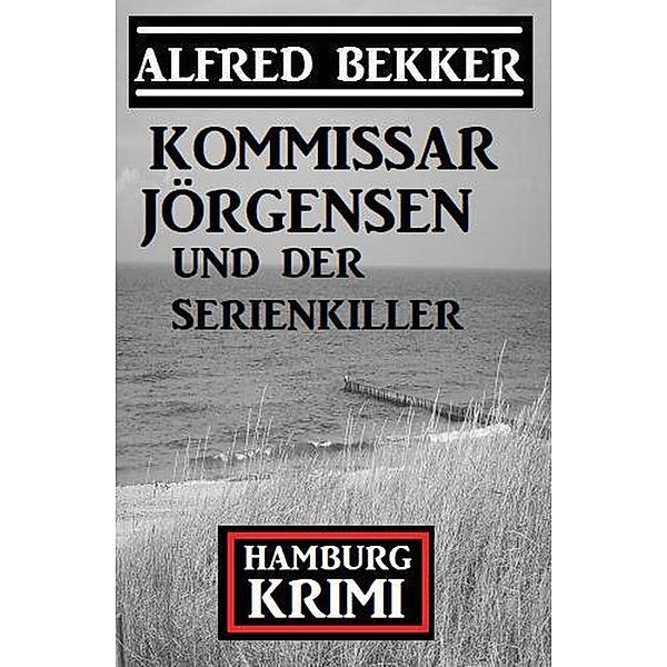 Kommissar Jörgensen und der Serienkiller: Hamburg Krimi, Alfred Bekker