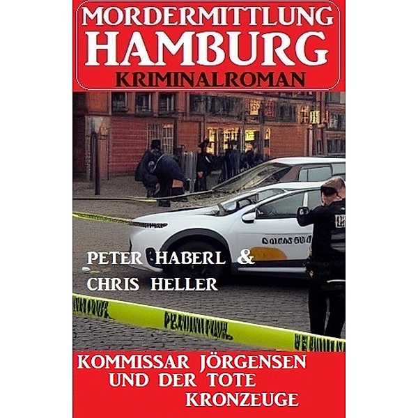 Kommissar Jörgensen und der tote Kronzeuge: Mordermittlung Hamburg Kriminalroman, Peter Haberl, Chris Heller
