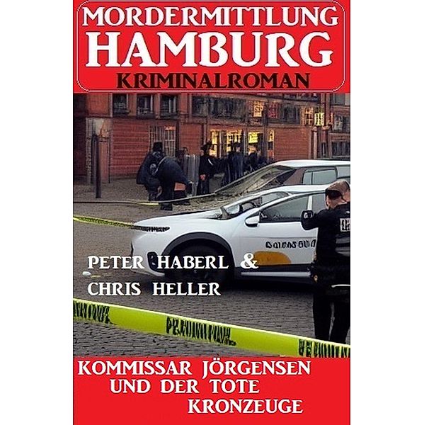 Kommissar Jörgensen und der tote Kronzeuge: Mordermittlung Hamburg Kriminalroman, Chris Heller, Peter Haberl