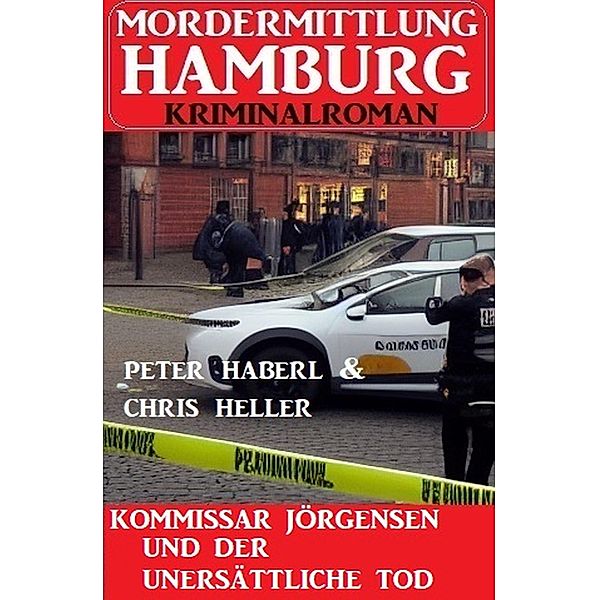 Kommissar Jörgensen und der unersättliche Tod: Mordermittlung Hamburg Kriminalroman, Peter Haberl, Chris Heller