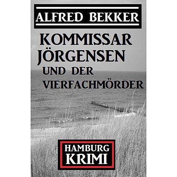 Kommissar Jörgensen und der Vierfachmörder: Kommissar Jörgensen Hamburg Krimi, Alfred Bekker