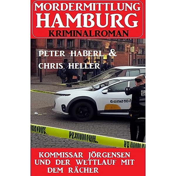 Kommissar Jörgensen und der Wettlauf mit dem Rächer: Mordermittlung Hamburg Kriminalroman, Peter Haberl, Chris Heller
