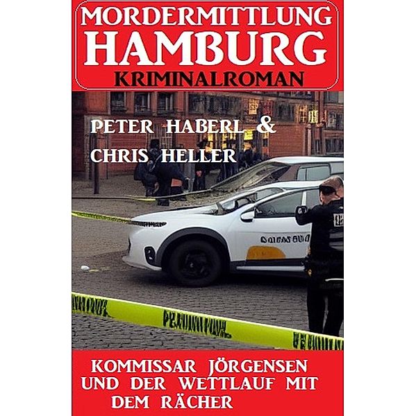 Kommissar Jörgensen und der Wettlauf mit dem Rächer: Mordermittlung Hamburg Kriminalroman, Chris Heller, Peter Haberl