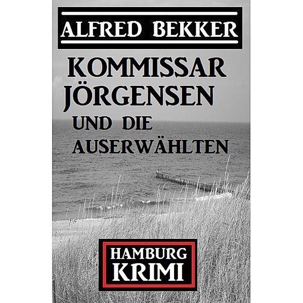 Kommissar Jörgensen und die Auserwählten: Hamburg Krimi, Alfred Bekker