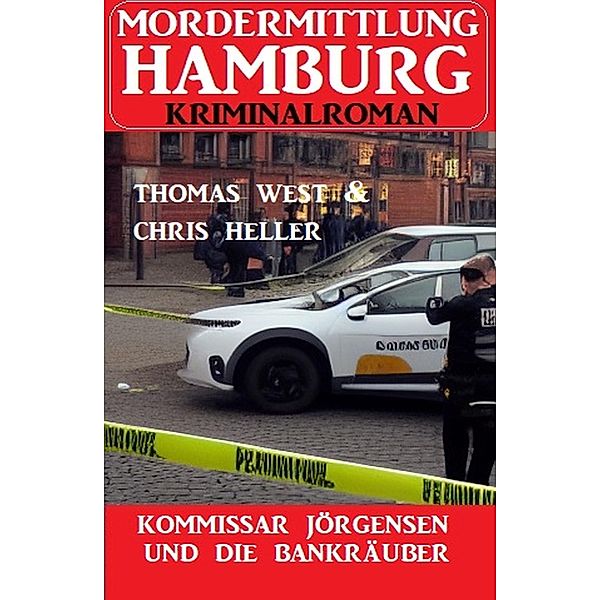 Kommissar Jörgensen und die Bankräuber: Mordermittlung Hamburg Kriminalroman, Chris Heller, Thomas West