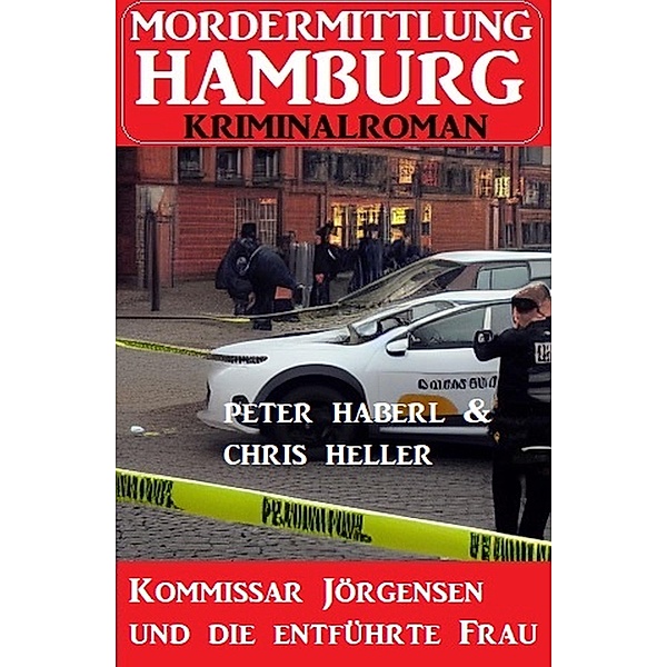 Kommissar Jörgensen und die entführte Frau: Mordermittlung Hamburg Kriminalroman, Peter Haberl, Chris Heller