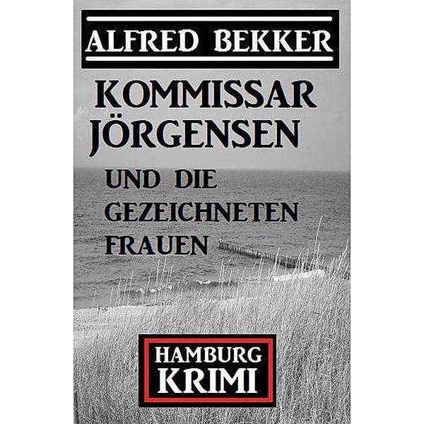 Kommissar Jörgensen und die gezeichneten Frauen: Kommissar Jörgensen Hamburg Krimi, Alfred Bekker