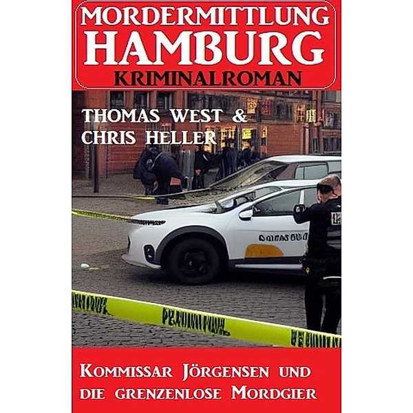 Kommissar Jörgensen und die grenzenlose Mordgier: Mordermittlung Hamburg Kriminalroman, Thomas West, Chris Heller