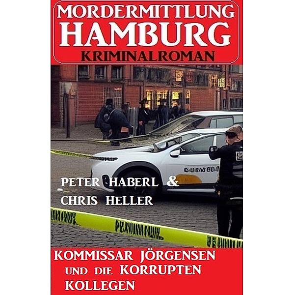 Kommissar Jörgensen und die korrupten Kollegen: Mordermittlung Hamburg Kriminalroman, Peter Haberl, Chris Heller