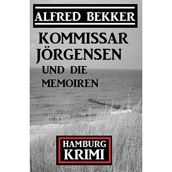 Kommissar Jörgensen und die Memoiren: Kommissar Jörgensen Hamburg Krimi, Alfred Bekker