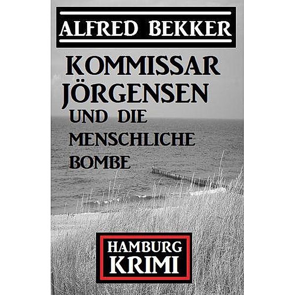 Kommissar Jörgensen und die menschliche Bombe: Hamburg Krimi, Alfred Bekker