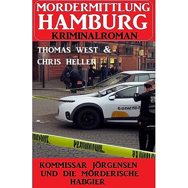 Kommissar Jörgensen und die mörderische Habgier: Mordermittlung Hamburg Kriminalroman, Chris Heller, Thomas West