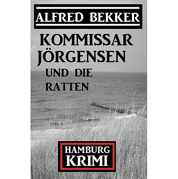 Kommissar Jörgensen und die Ratten: Hamburg Krimi, Alfred Bekker