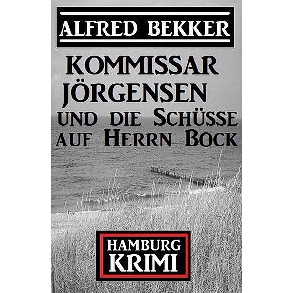 Kommissar Jörgensen und die Schüsse auf Herrn Bock: Kommissar Jörgensen Hamburg Krimi, Alfred Bekker