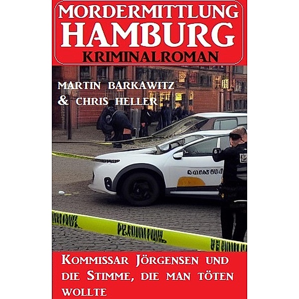 Kommissar Jörgensen und die Stimme, die man töten wollte: Mordermittlung Hamburg Kriminalroman, Martin Barkawitz, Chris Heller