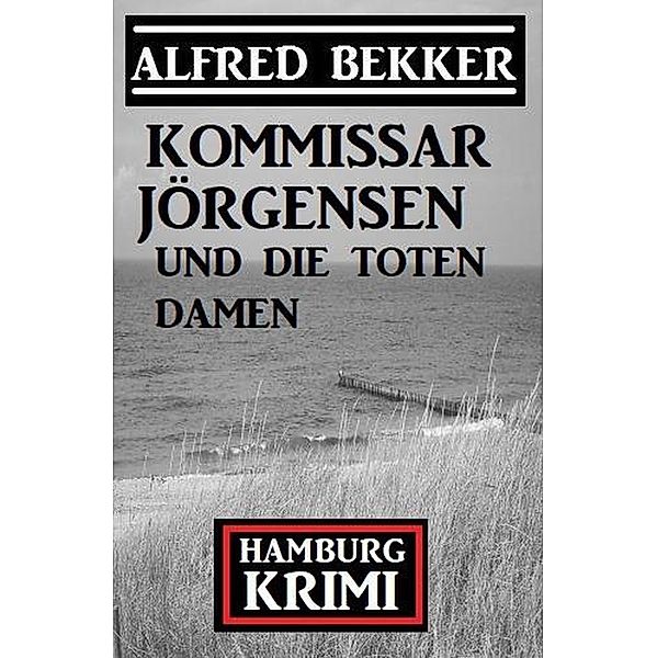 Kommissar Jörgensen und die toten Damen: Hamburg Krimi, Alfred Bekker