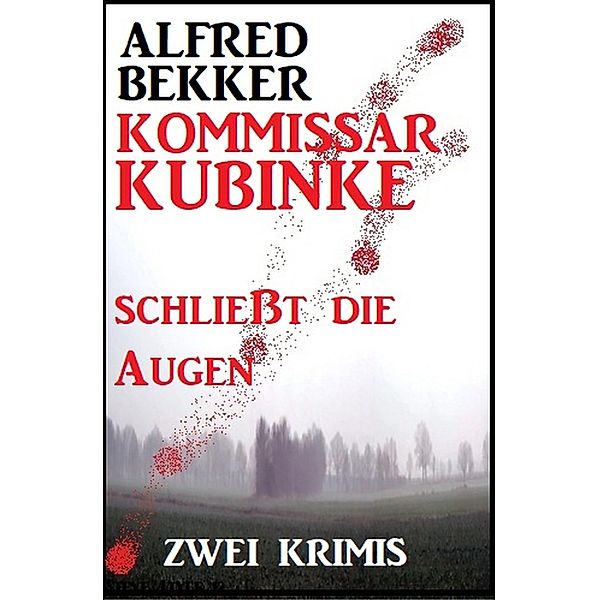Kommissar Kubinke schließt die Augen: Zwei Krimis, Alfred Bekker