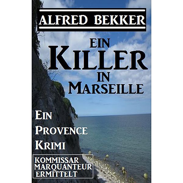 Kommissar Marquanteuer ermittelt: Ein Killer in Marseille, Alfred Bekker