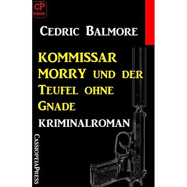 Kommissar Morry Kriminalroman 1: Kommissar Morry und der Teufel ohne Gnade, Cedric Balmore