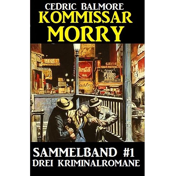 Kommissar Morry Sammelband #1 - Drei Kriminalromane, Cedric Balmore