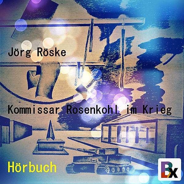 Kommissar Rosenkohl - 2 - Kommissar Rosenkohl im Krieg, Jörg Röske