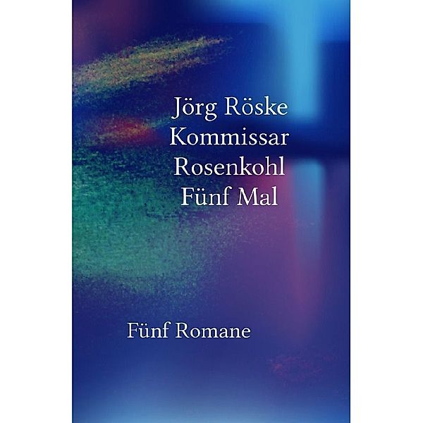 Kommissar Rosenkohl - Fünf Mal, Jörg Röske