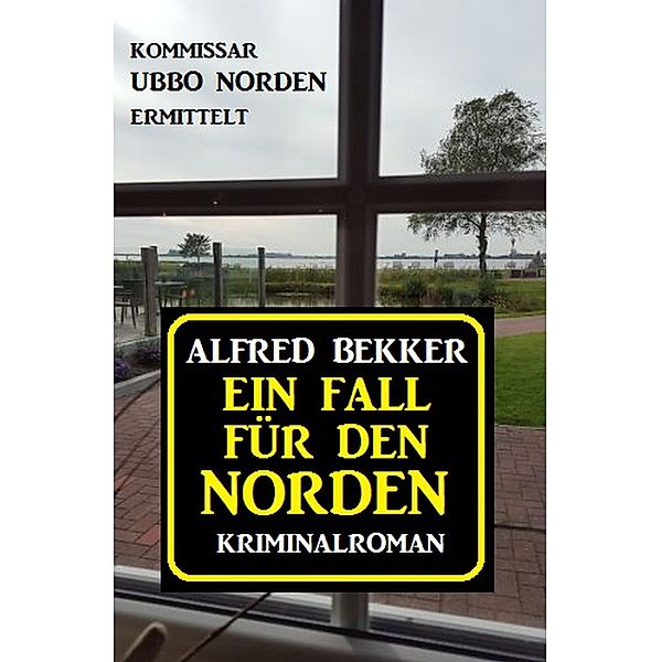 Kommissar Ubbo Norden: Ein Fall für den Norden, Alfred Bekker