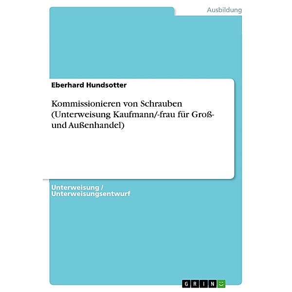 Kommissionieren von Schrauben (Unterweisung Kaufmann/-frau für Groß- und Außenhandel), Eberhard Hundsotter