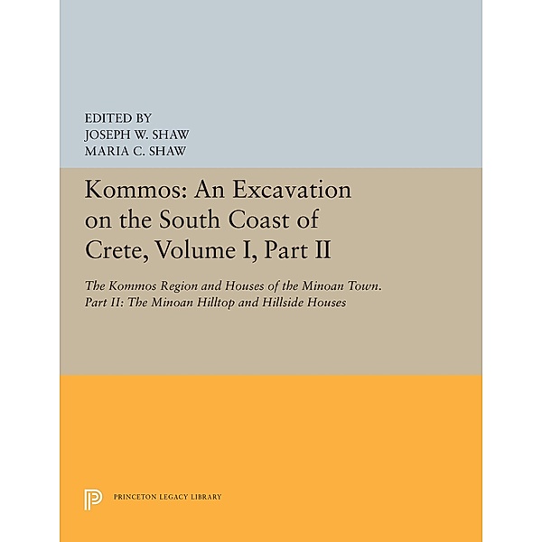 Kommos: An Excavation on the South Coast of Crete, Volume I, Part II / Princeton Legacy Library Bd.5429